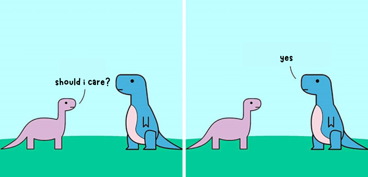 A dinosaur cartoon saying you should care about doing good :)